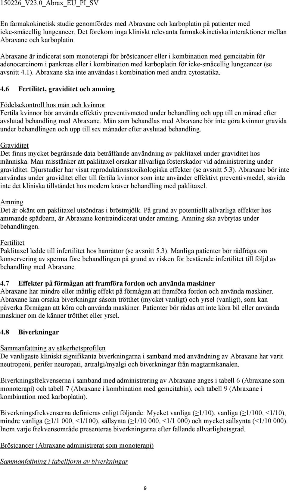 Abraxane är indicerat som monoterapi för bröstcancer eller i kombination med gemcitabin för adenocarcinom i pankreas eller i kombination med karboplatin för icke-småcellig lungcancer (se avsnitt 4.1).