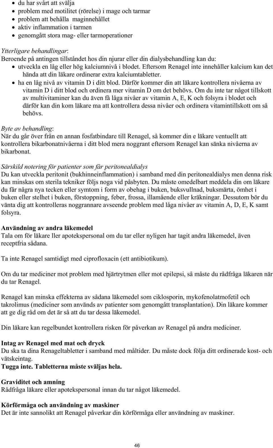 Eftersom Renagel inte innehåller kalcium kan det hända att din läkare ordinerar extra kalciumtabletter. ha en låg nivå av vitamin D i ditt blod.