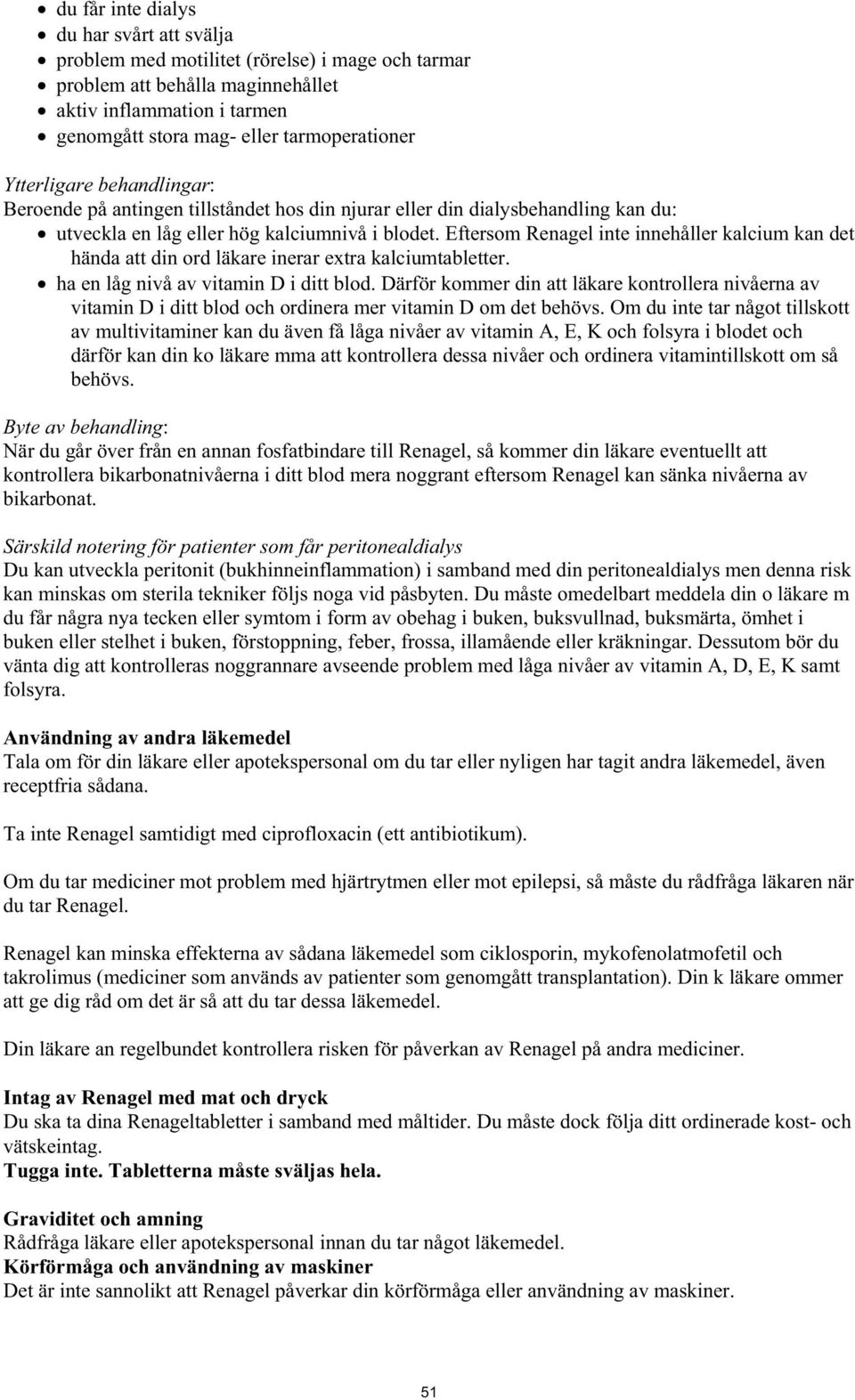 Eftersom Renagel inte innehåller kalcium kan det hända att din ord läkare inerar extra kalciumtabletter. ha en låg nivå av vitamin D i ditt blod.