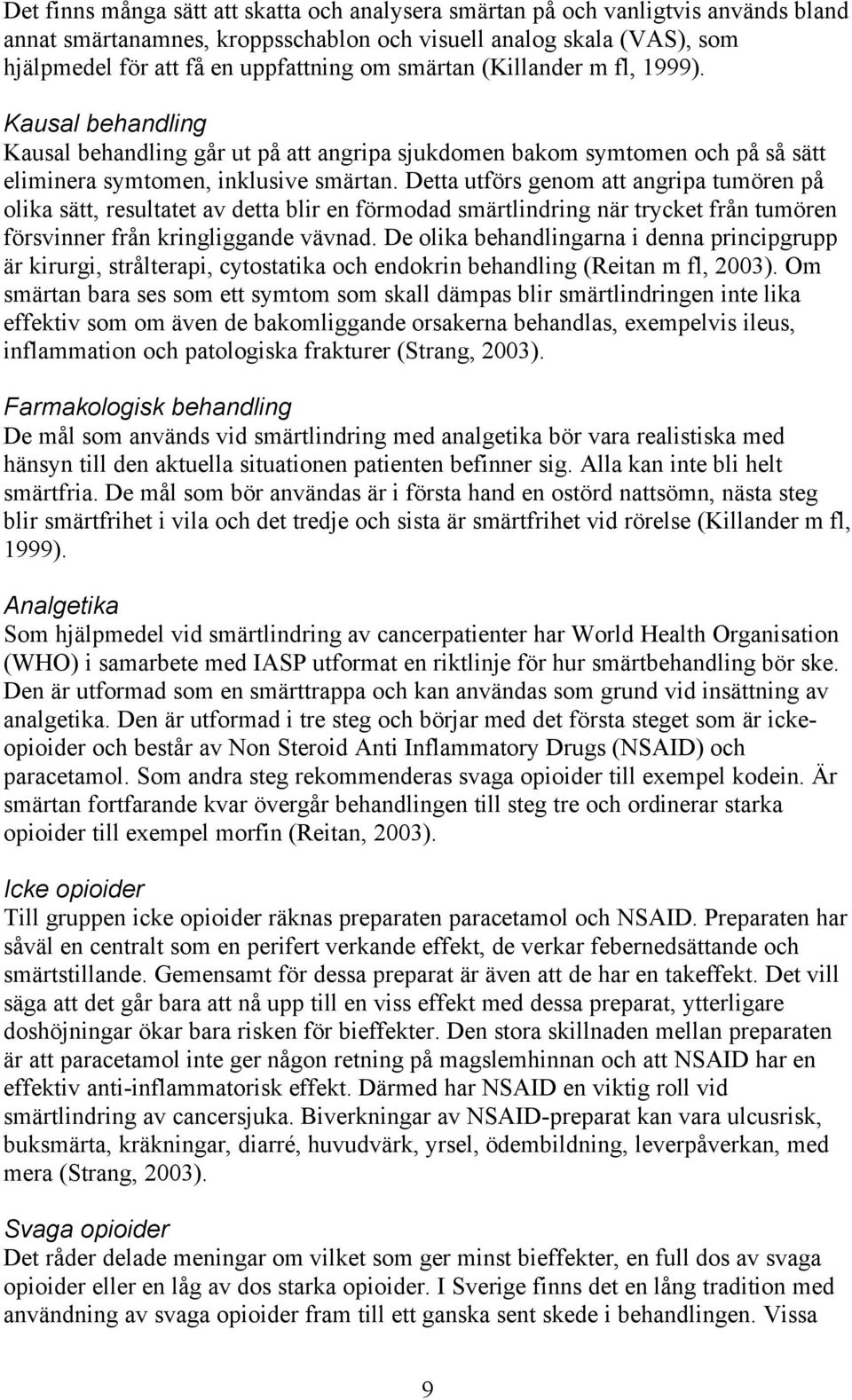 Detta utförs genom att angripa tumören på olika sätt, resultatet av detta blir en förmodad smärtlindring när trycket från tumören försvinner från kringliggande vävnad.