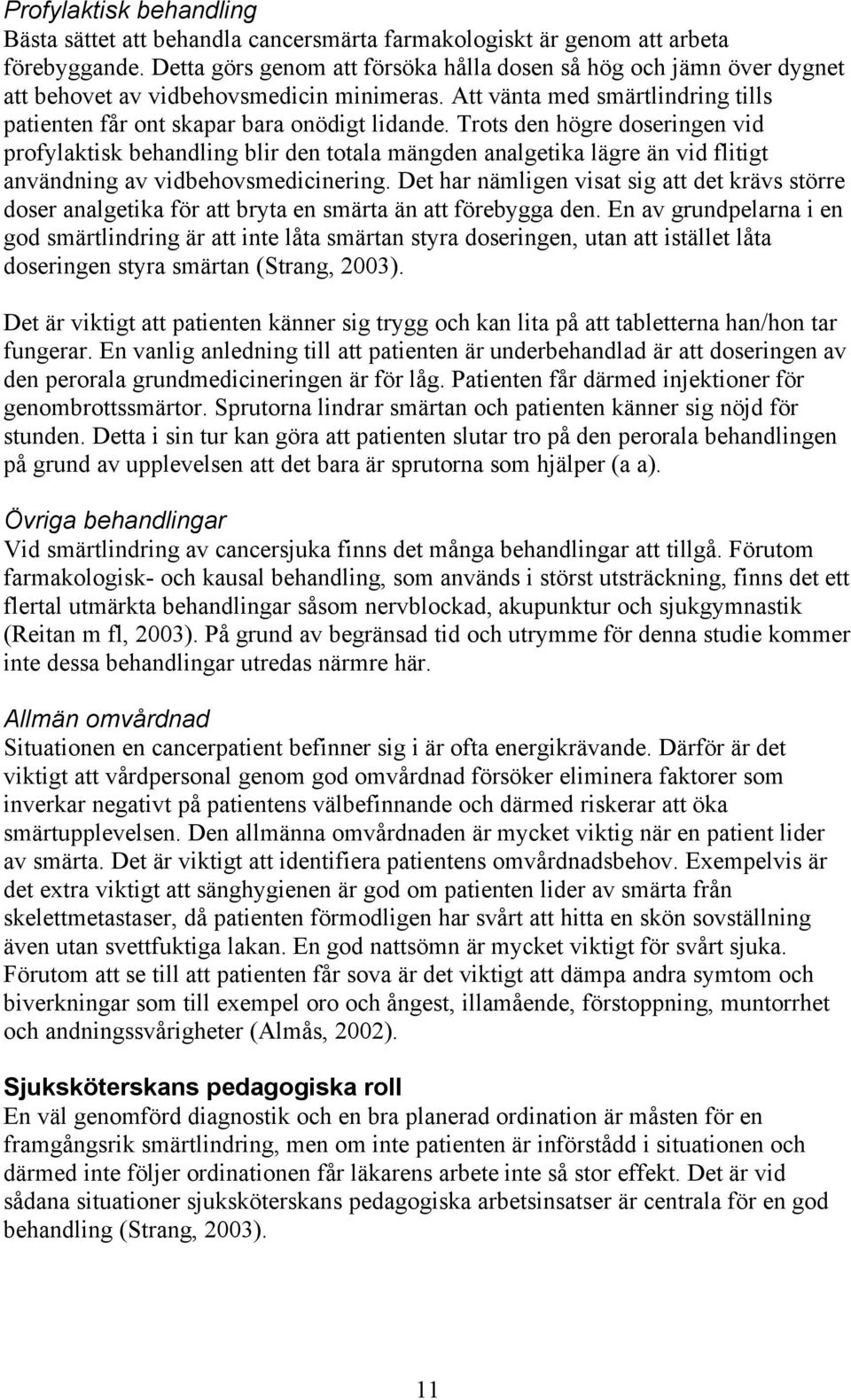 Trots den högre doseringen vid profylaktisk behandling blir den totala mängden analgetika lägre än vid flitigt användning av vidbehovsmedicinering.