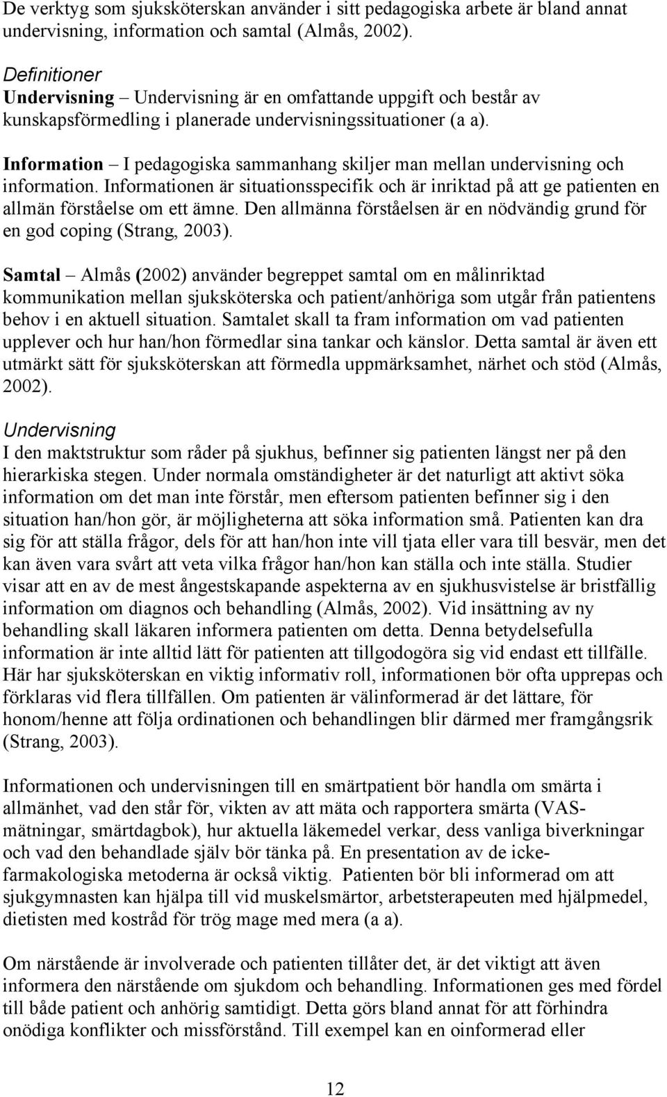 Information I pedagogiska sammanhang skiljer man mellan undervisning och information. Informationen är situationsspecifik och är inriktad på att ge patienten en allmän förståelse om ett ämne.