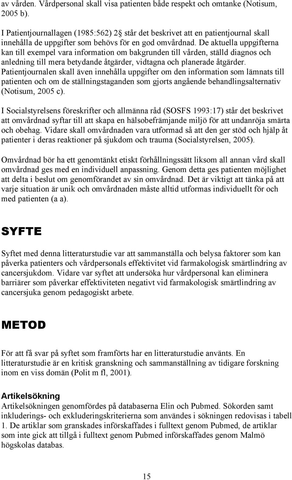 De aktuella uppgifterna kan till exempel vara information om bakgrunden till vården, ställd diagnos och anledning till mera betydande åtgärder, vidtagna och planerade åtgärder.