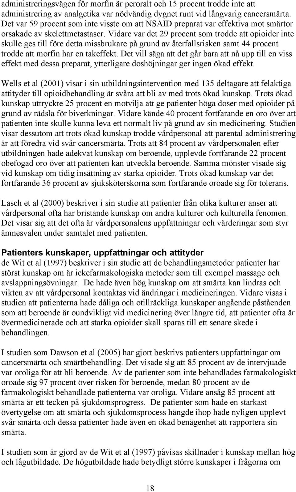 Vidare var det 29 procent som trodde att opioider inte skulle ges till före detta missbrukare på grund av återfallsrisken samt 44 procent trodde att morfin har en takeffekt.