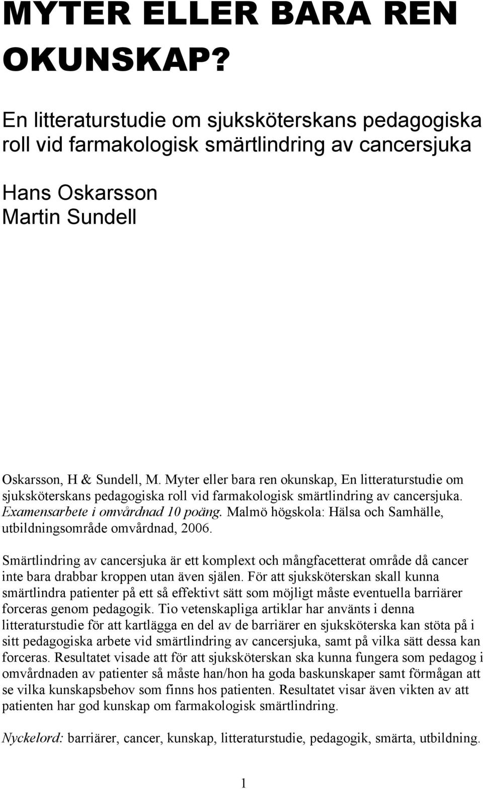 Malmö högskola: Hälsa och Samhälle, utbildningsområde omvårdnad, 2006. Smärtlindring av cancersjuka är ett komplext och mångfacetterat område då cancer inte bara drabbar kroppen utan även själen.