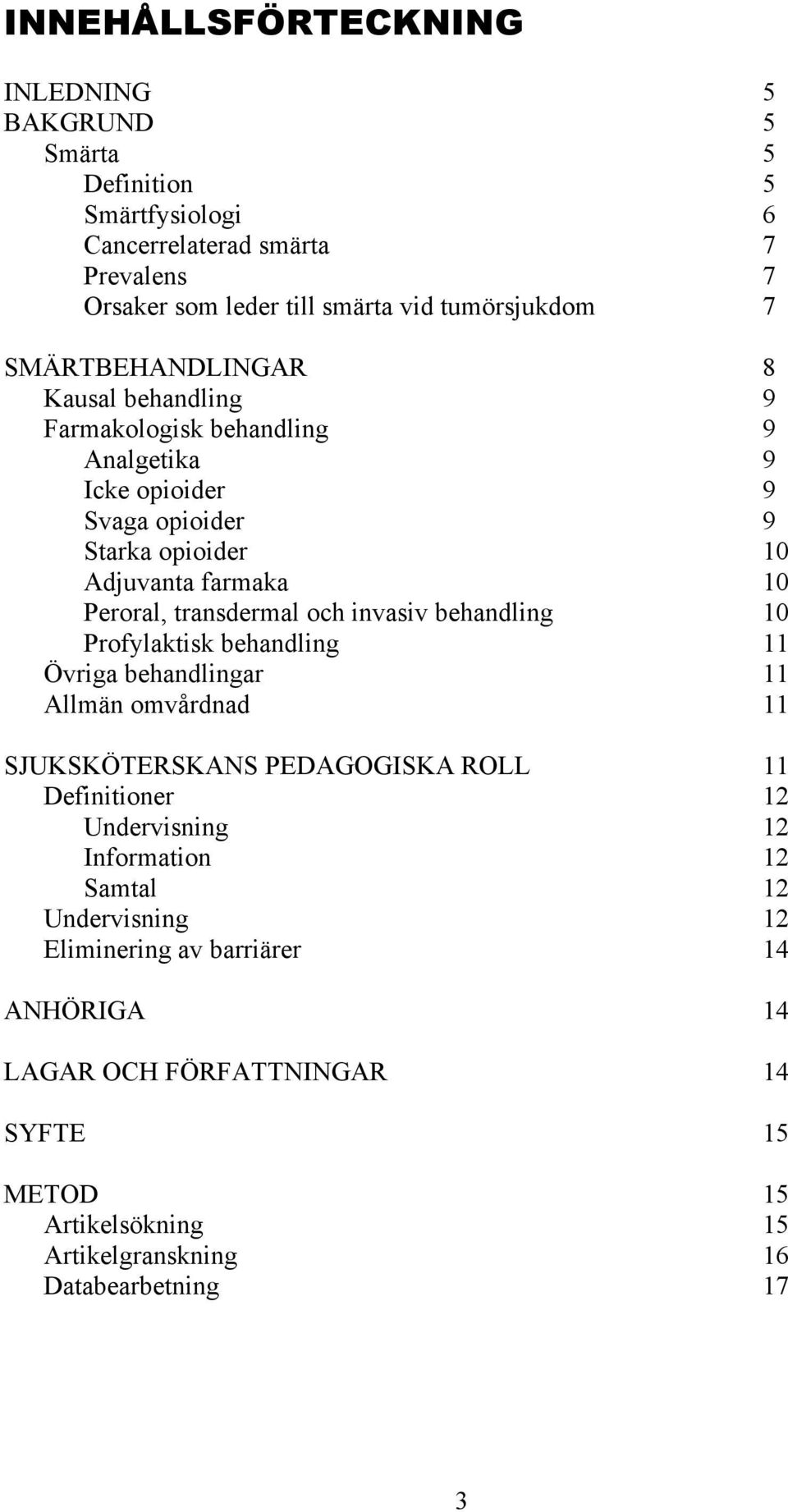 transdermal och invasiv behandling 10 Profylaktisk behandling 11 Övriga behandlingar 11 Allmän omvårdnad 11 SJUKSKÖTERSKANS PEDAGOGISKA ROLL 11 Definitioner 12 Undervisning