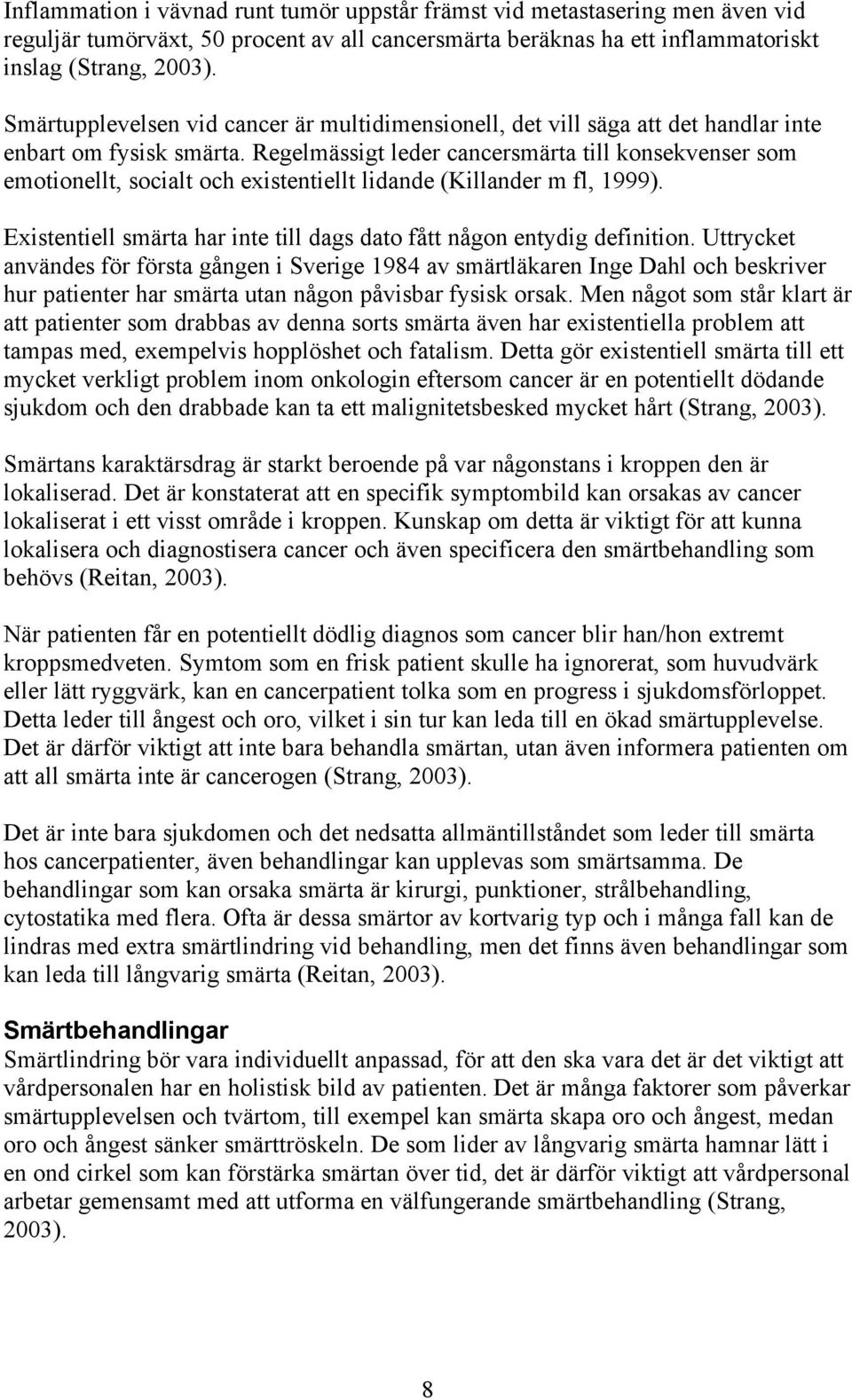 Regelmässigt leder cancersmärta till konsekvenser som emotionellt, socialt och existentiellt lidande (Killander m fl, 1999). Existentiell smärta har inte till dags dato fått någon entydig definition.