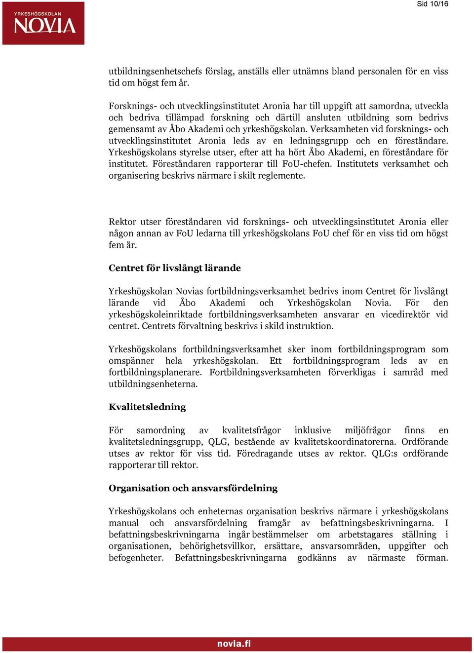 yrkeshögskolan. Verksamheten vid forsknings- och utvecklingsinstitutet Aronia leds av en ledningsgrupp och en föreståndare.