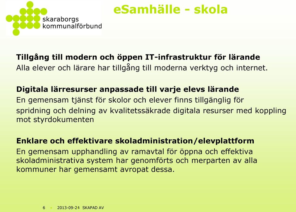 kvalitetssäkrade digitala resurser med koppling mot styrdokumenten Enklare och effektivare skoladministration/elevplattform En gemensam upphandling