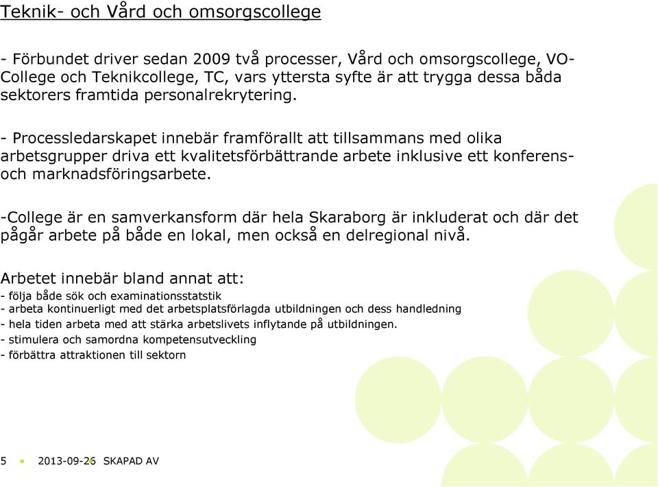 -College är en samverkansform där hela Skaraborg är inkluderat och där det pågår arbete på både en lokal, men också en delregional nivå.