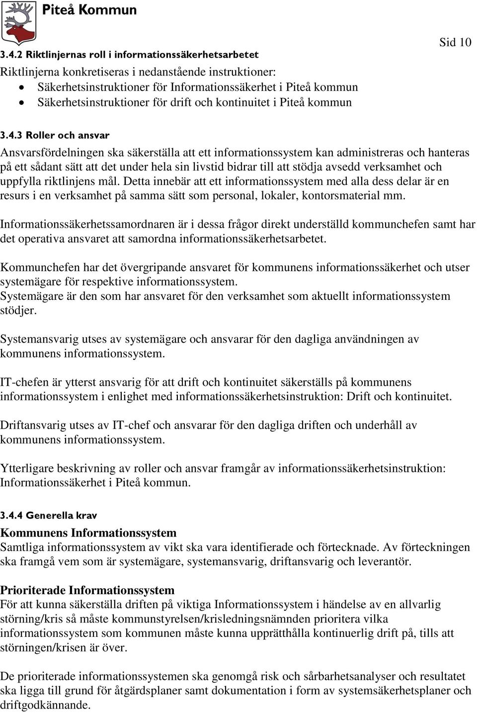 3 Roller och ansvar Ansvarsfördelningen ska säkerställa att ett informationssystem kan administreras och hanteras på ett sådant sätt att det under hela sin livstid bidrar till att stödja avsedd