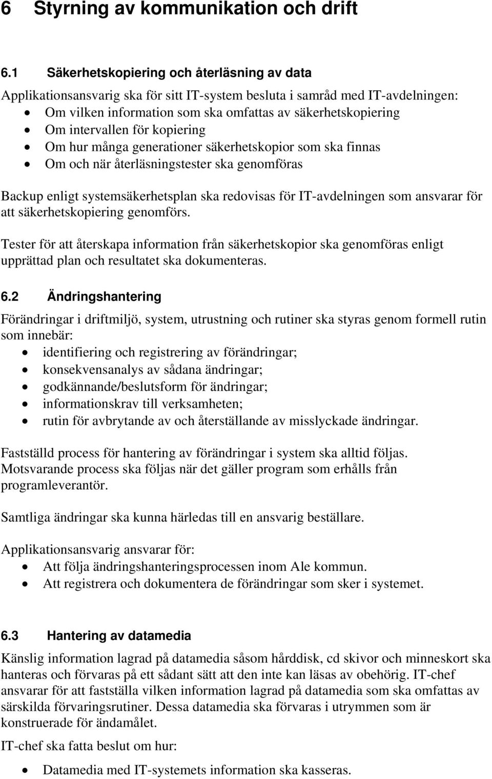 intervallen för kopiering Om hur många generationer säkerhetskopior som ska finnas Om och när återläsningstester ska genomföras Backup enligt systemsäkerhetsplan ska redovisas för IT-avdelningen som