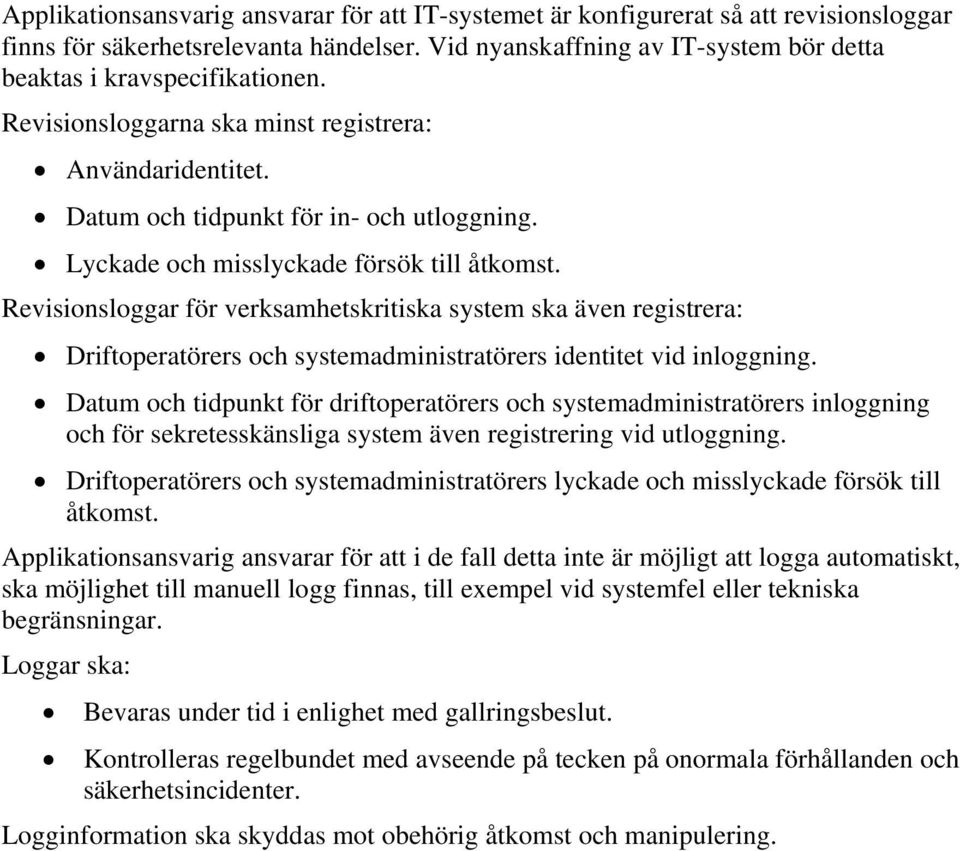 Revisionsloggar för verksamhetskritiska system ska även registrera: Driftoperatörers och systemadministratörers identitet vid inloggning.