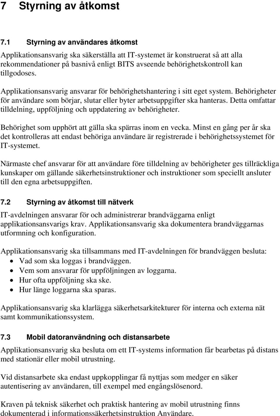 Applikationsansvarig ansvarar för behörighetshantering i sitt eget system. Behörigheter för användare som börjar, slutar eller byter arbetsuppgifter ska hanteras.