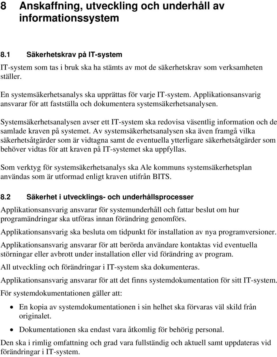 Systemsäkerhetsanalysen avser ett IT-system ska redovisa väsentlig information och de samlade kraven på systemet.