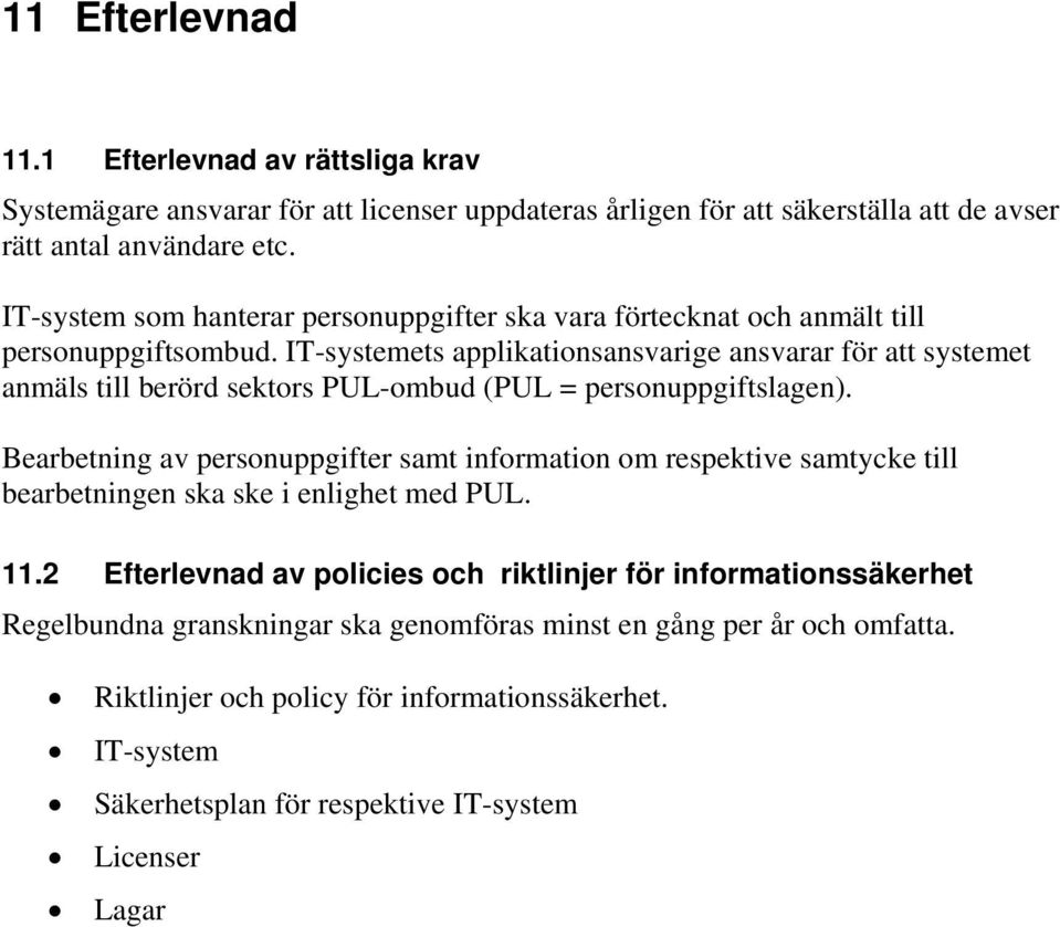 IT-systemets applikationsansvarige ansvarar för att systemet anmäls till berörd sektors PUL-ombud (PUL = personuppgiftslagen).