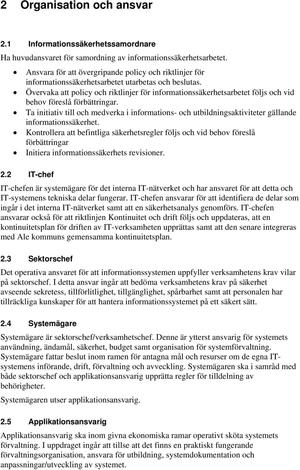 Övervaka att policy och riktlinjer för informationssäkerhetsarbetet följs och vid behov föreslå förbättringar.