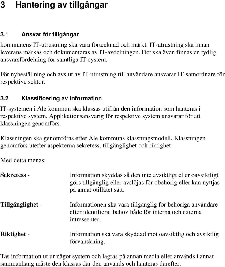 2 Klassificering av information IT-systemen i Ale kommun ska klassas utifrån den information som hanteras i respektive system.