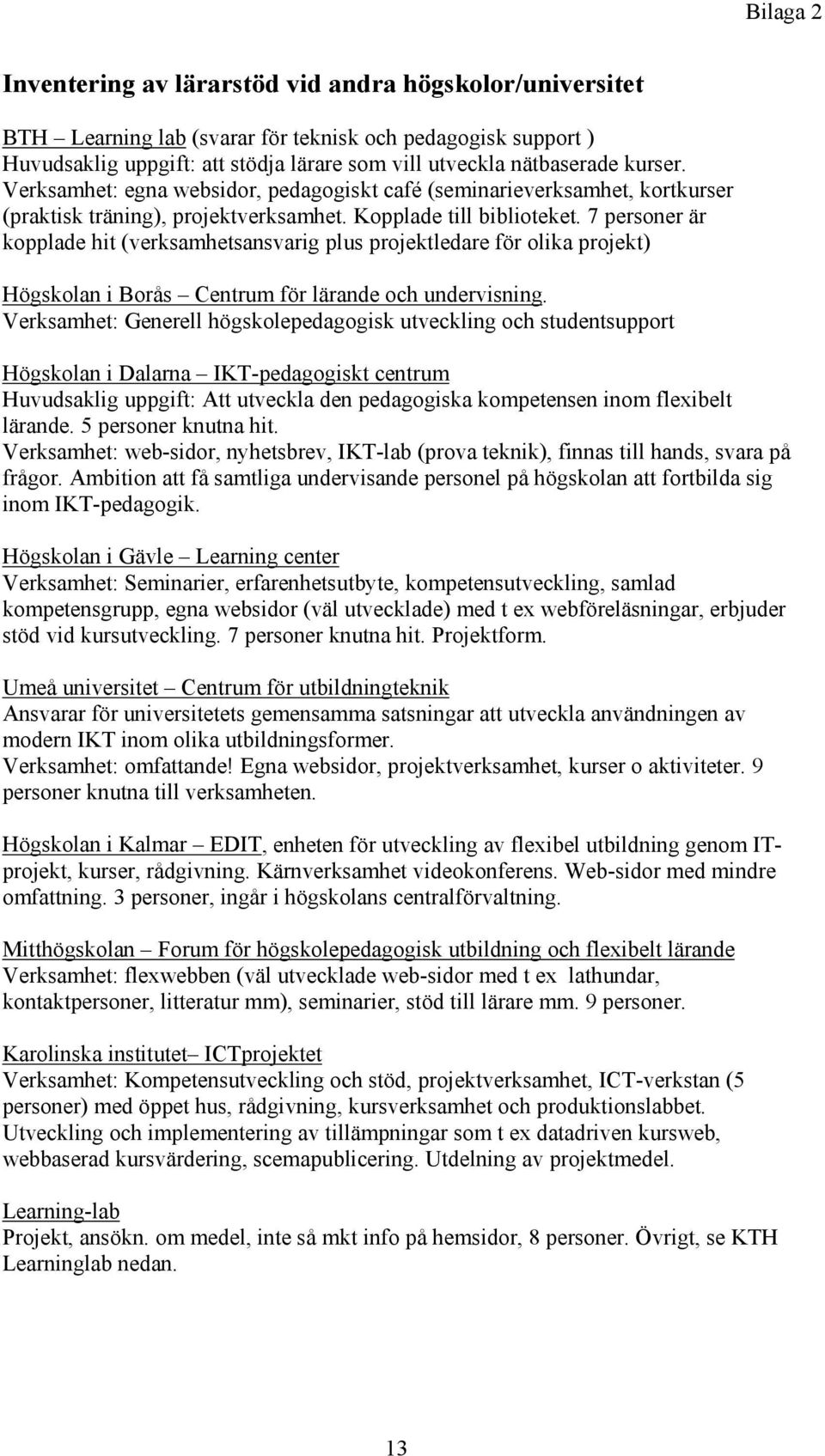 7 personer är kopplade hit (verksamhetsansvarig plus projektledare för olika projekt) Högskolan i Borås Centrum för lärande och undervisning.