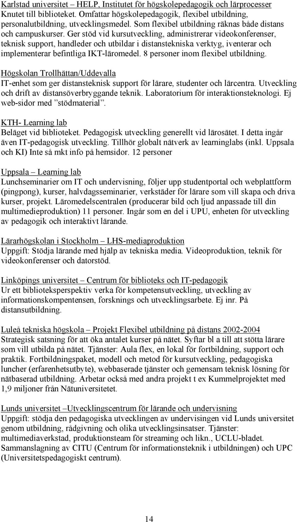 Ger stöd vid kursutveckling, administrerar videokonferenser, teknisk support, handleder och utbildar i distanstekniska verktyg, iventerar och implementerar befintliga IKT-läromedel.