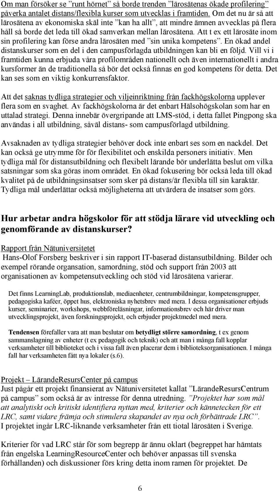 Att t ex ett lärosäte inom sin profilering kan förse andra lärosäten med sin unika kompetens. En ökad andel distanskurser som en del i den campusförlagda utbildningen kan bli en följd.