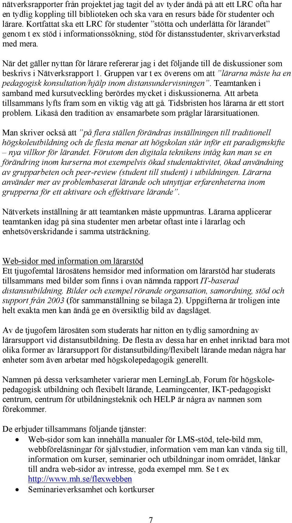 När det gäller nyttan för lärare refererar jag i det följande till de diskussioner som beskrivs i Nätverksrapport 1.