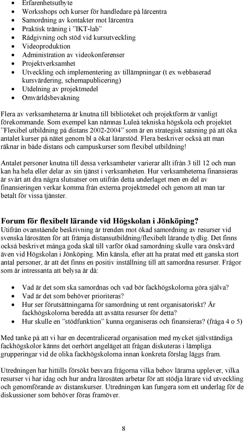 Flera av verksamheterna är knutna till biblioteket och projektform är vanligt förekommande.