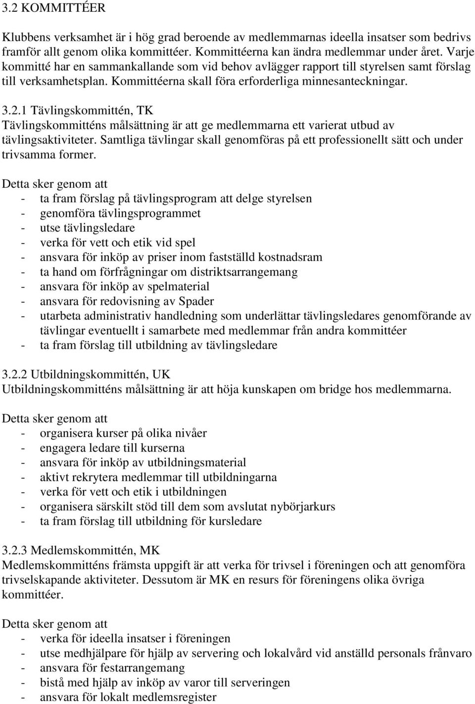 1 Tävlingskommittén, TK Tävlingskommitténs målsättning är att ge medlemmarna ett varierat utbud av tävlingsaktiviteter.