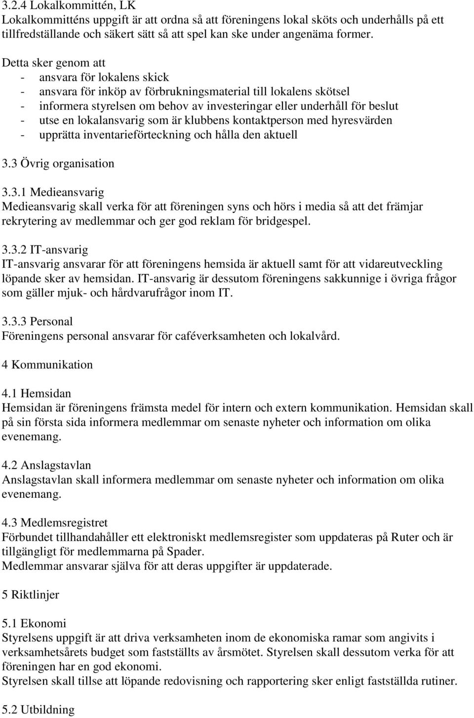 är klubbens kontaktperson med hyresvärden - upprätta inventarieförteckning och hålla den aktuell 3.