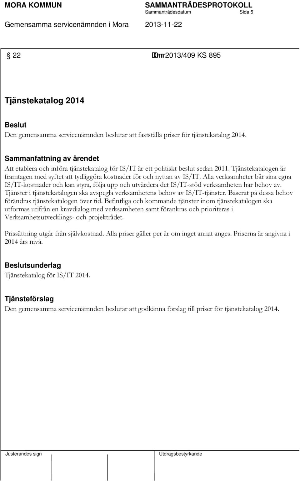 Alla verksamheter bär sina egna IS/IT-kostnader och kan styra, följa upp och utvärdera det IS/IT-stöd verksamheten har behov av.