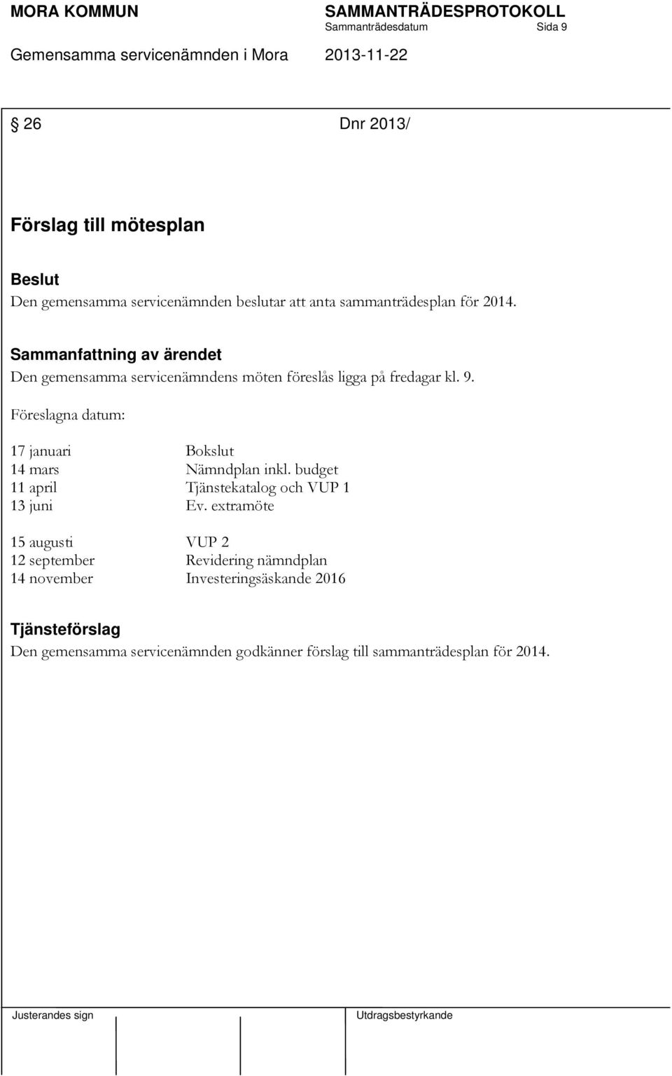 Föreslagna datum: 17 januari Bokslut 14 mars Nämndplan inkl. budget 11 april Tjänstekatalog och VUP 1 13 juni Ev.