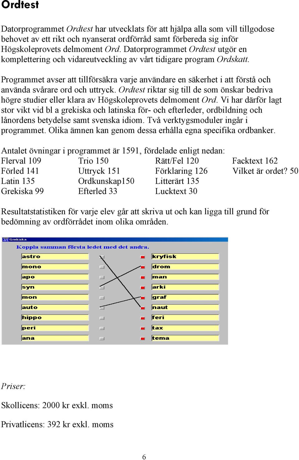 Programmet avser att tillförsäkra varje användare en säkerhet i att förstñ och använda svñrare ord och uttryck.