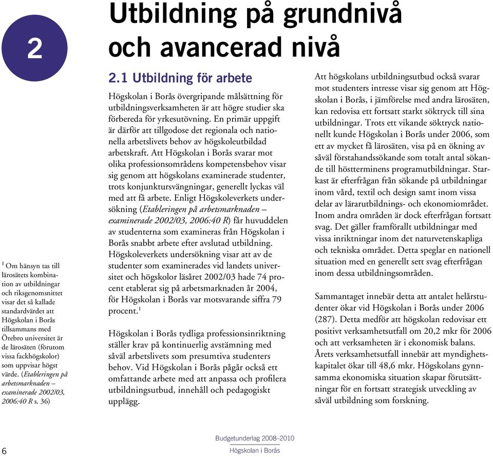 1 Utbildning för arbete övergripande målsättning för utbildningsverksamheten är att högre studier ska förbereda för yrkesutövning.