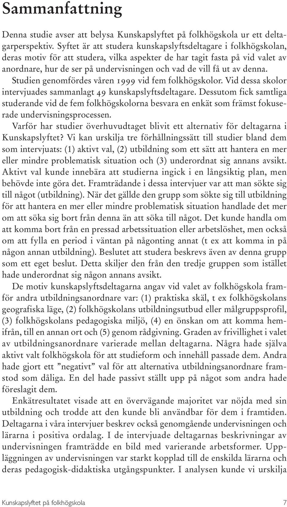 ut av denna. Studien genomfördes våren 1999 vid fem folkhögskolor. Vid dessa skolor intervjuades sammanlagt 49 kunskapslyftsdeltagare.