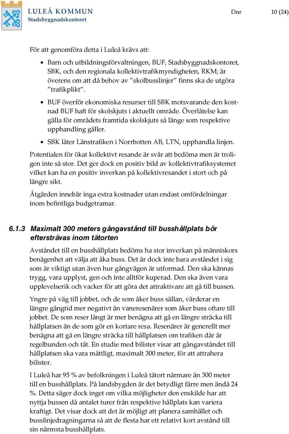 Överlåtelse kan gälla för områdets framtida skolskjuts så länge som respektive upphandling gäller. SBK låter Länstrafiken i Norrbotten AB, LTN, upphandla linjen.