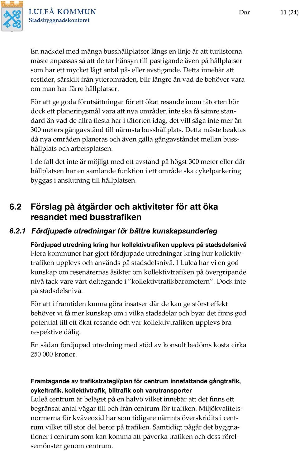 För att ge goda förutsättningar för ett ökat resande inom tätorten bör dock ett planeringsmål vara att nya områden inte ska få sämre standard än vad de allra flesta har i tätorten idag, det vill säga