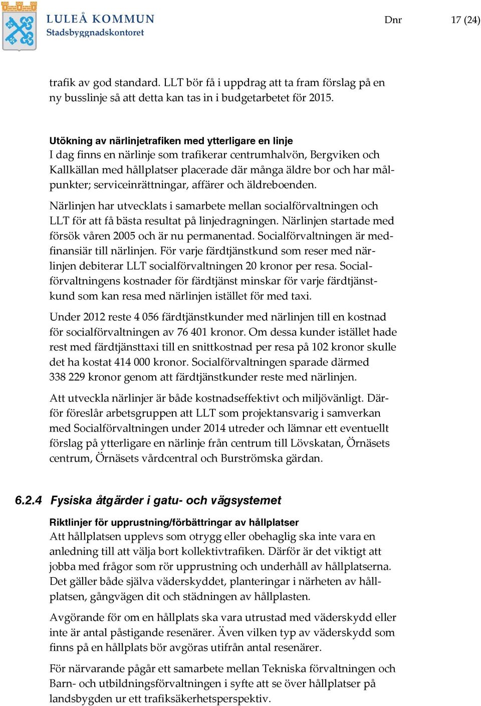 Närlinjen har utvecklats i samarbete mellan socialförvaltningen och LLT för att få bästa resultat på linjedragningen. Närlinjen startade med försök våren 2005 och är nu permanentad.