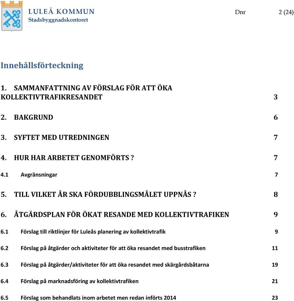 1 Förslag till riktlinjer för Luleås planering av kollektivtrafik 9 6.2 Förslag på åtgärder och aktiviteter för att öka resandet med busstrafiken 11 6.