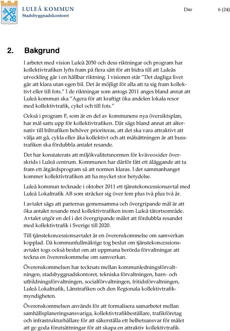 I de riktningar som antogs 2011 anges bland annat att Luleå kommun ska Agera för att kraftigt öka andelen lokala resor med kollektivtrafik, cykel och till fots.