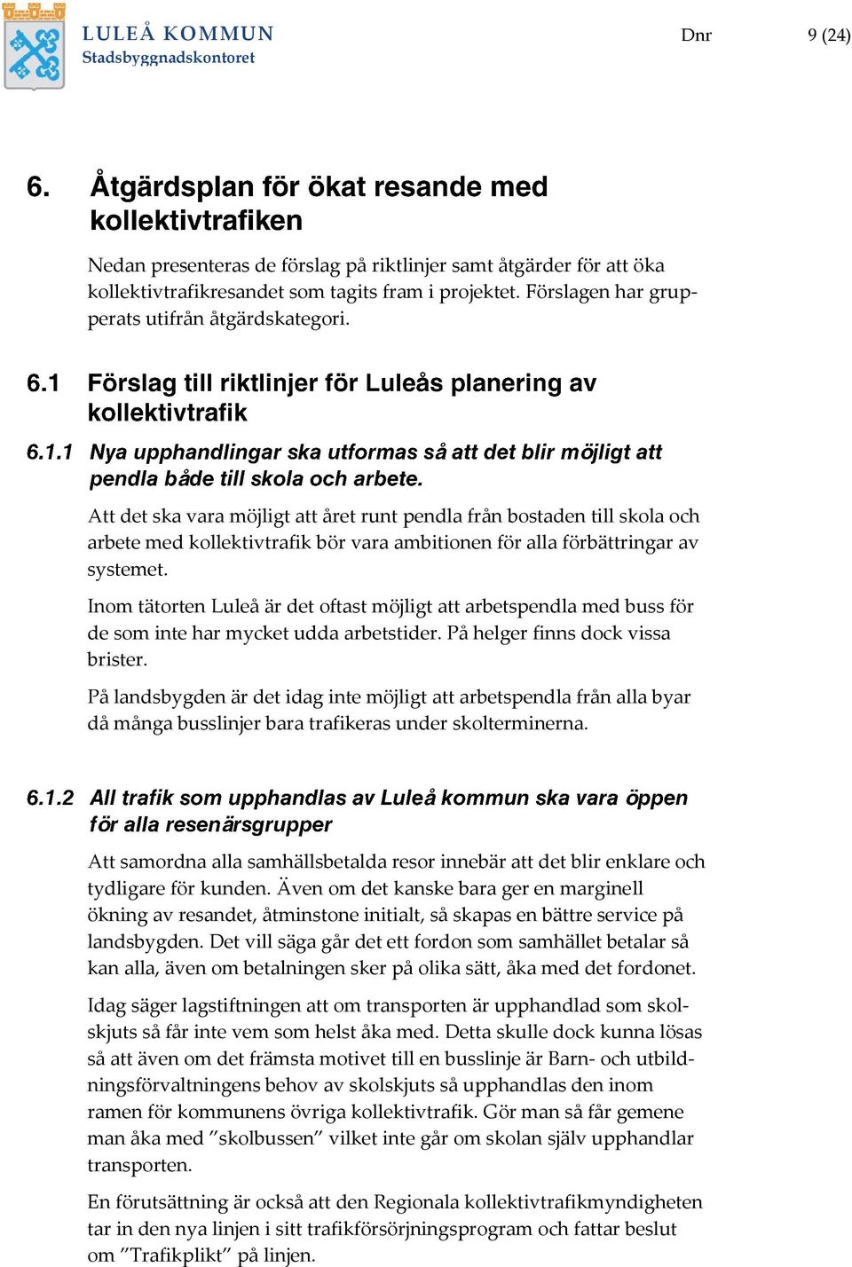 Inom tätorten Luleå är det oftast möjligt att arbetspendla med buss för de som inte har mycket udda arbetstider. På helger finns dock vissa brister.