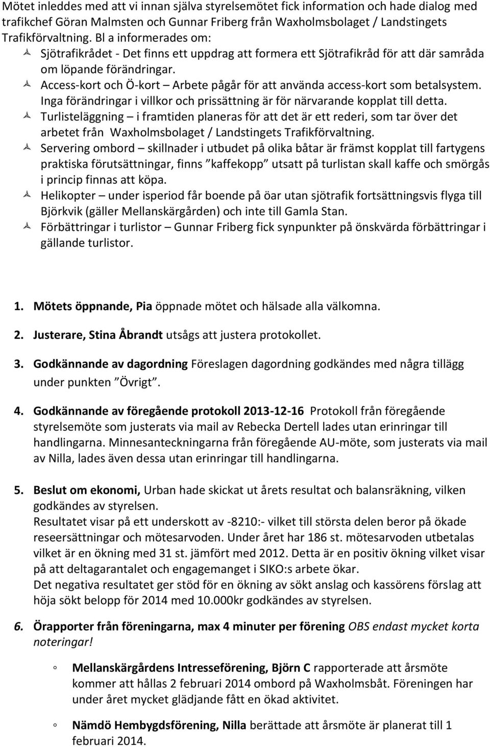 Access-kort och Ö-kort Arbete pågår för att använda access-kort som betalsystem. Inga förändringar i villkor och prissättning är för närvarande kopplat till detta.