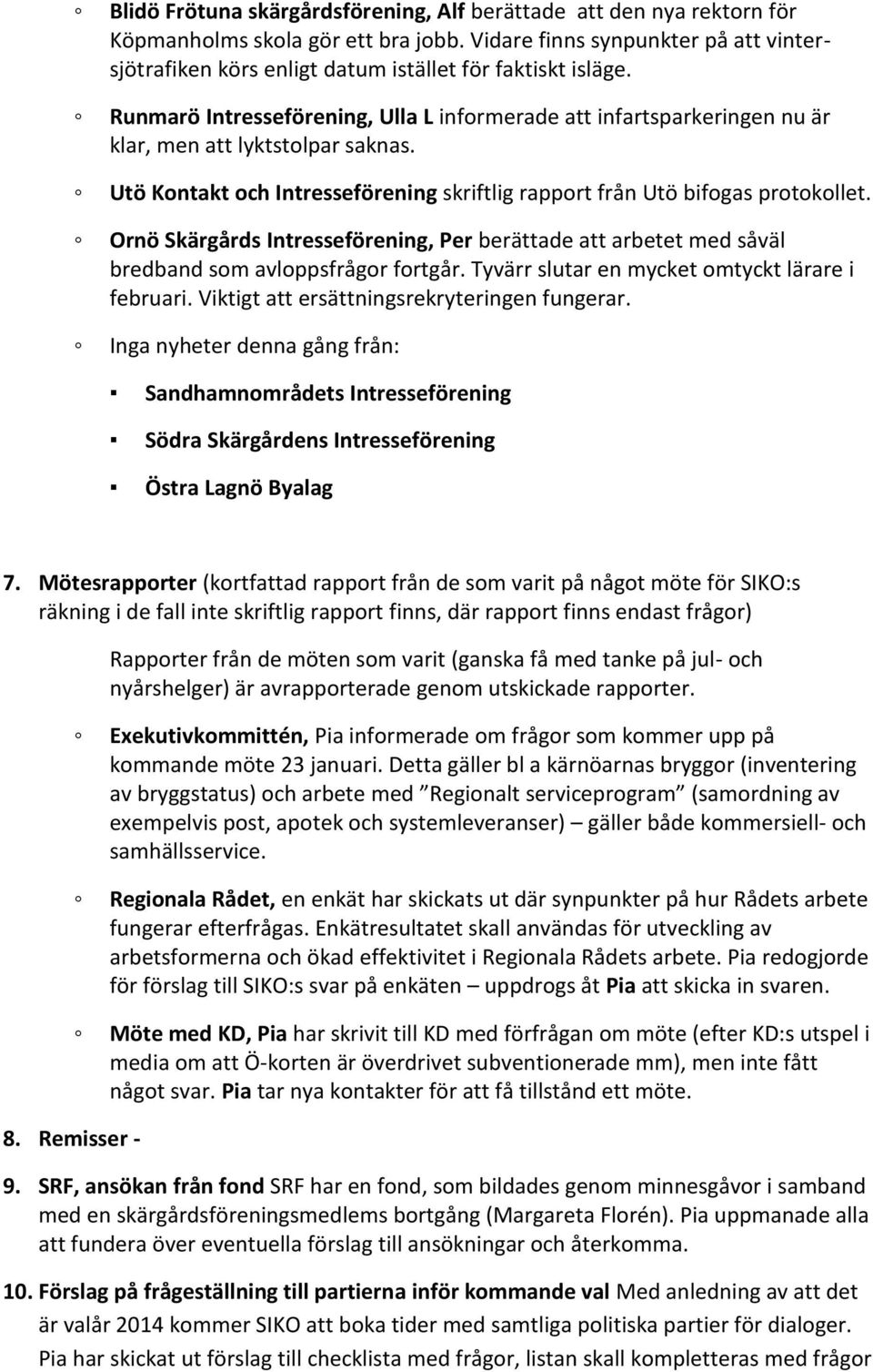 Runmarö Intresseförening, Ulla L informerade att infartsparkeringen nu är klar, men att lyktstolpar saknas. Utö Kontakt och Intresseförening skriftlig rapport från Utö bifogas protokollet.