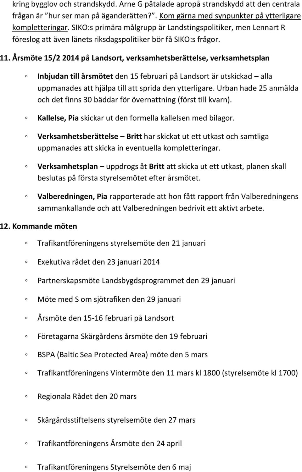 Årsmöte 15/2 2014 på Landsort, verksamhetsberättelse, verksamhetsplan Inbjudan till årsmötet den 15 februari på Landsort är utskickad alla uppmanades att hjälpa till att sprida den ytterligare.