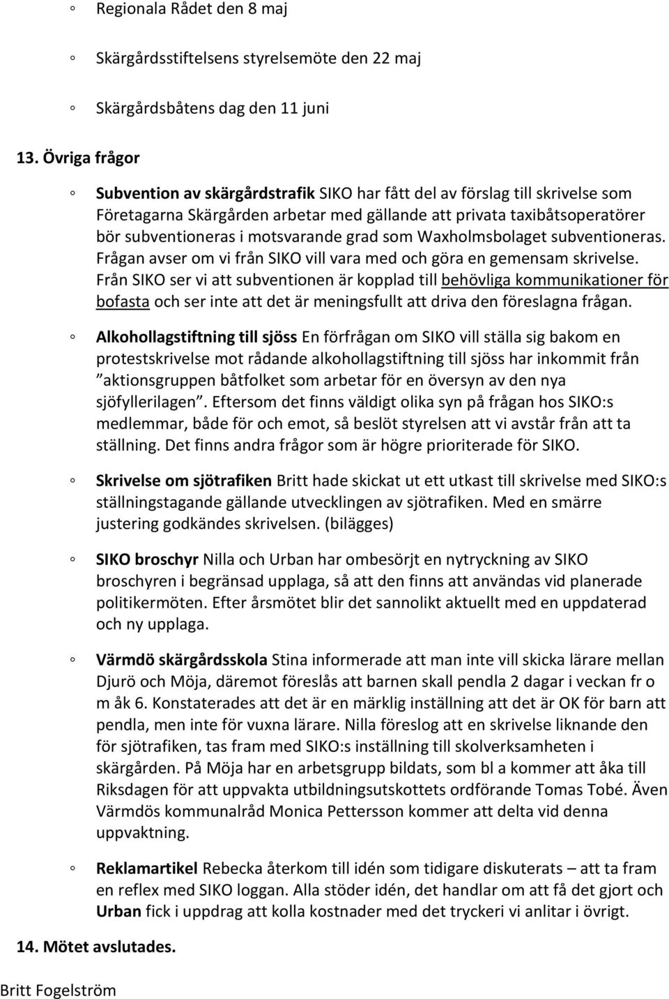 grad som Waxholmsbolaget subventioneras. Frågan avser om vi från SIKO vill vara med och göra en gemensam skrivelse.