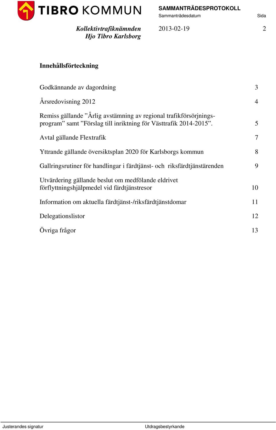 5 Avtal gällande Flextrafik 7 Yttrande gällande översiktsplan 2020 för Karlsborgs kommun 8 Gallringsrutiner för handlingar i färdtjänst- och