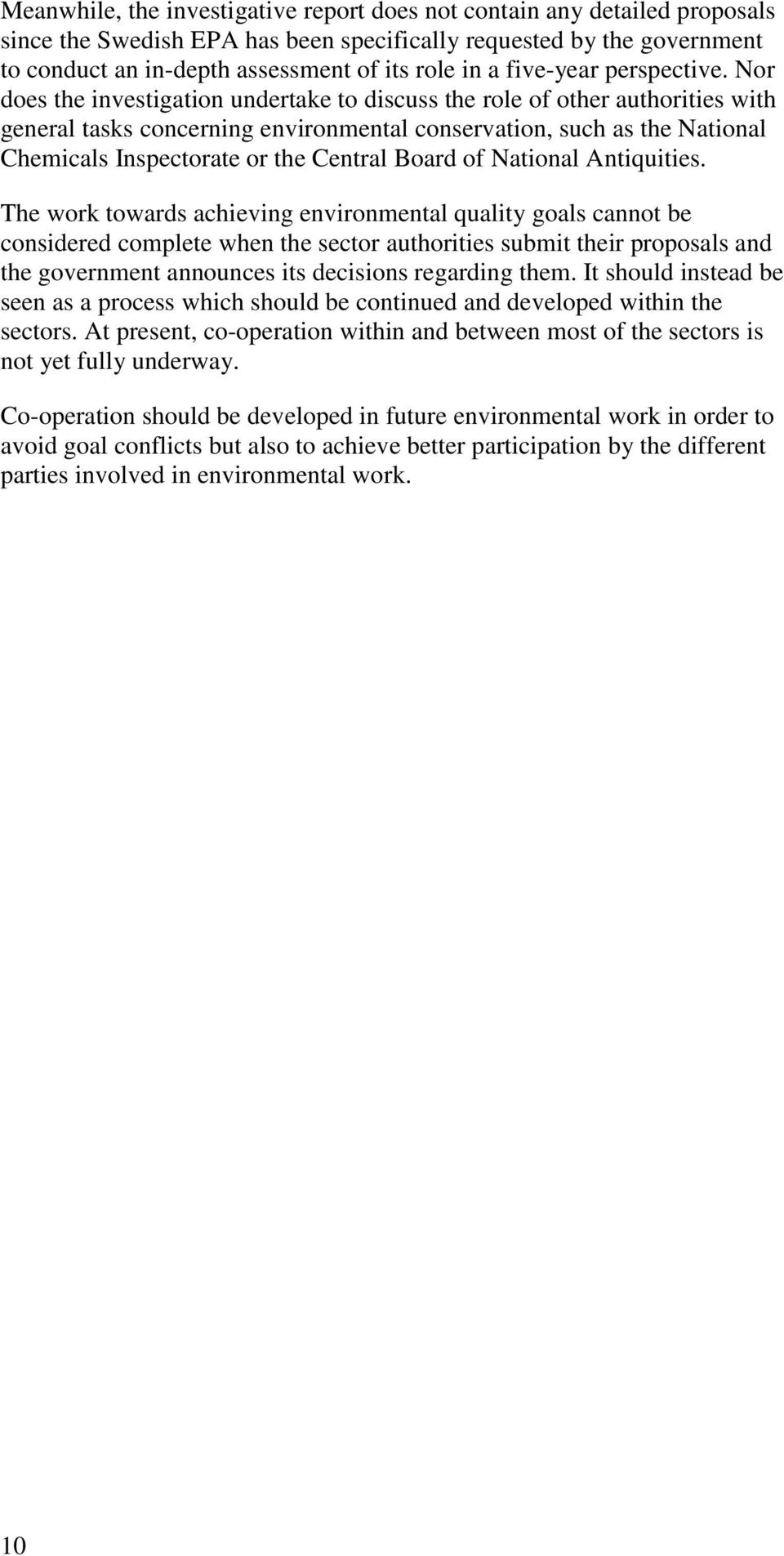 Nor does the investigation undertake to discuss the role of other authorities with general tasks concerning environmental conservation, such as the National Chemicals Inspectorate or the Central