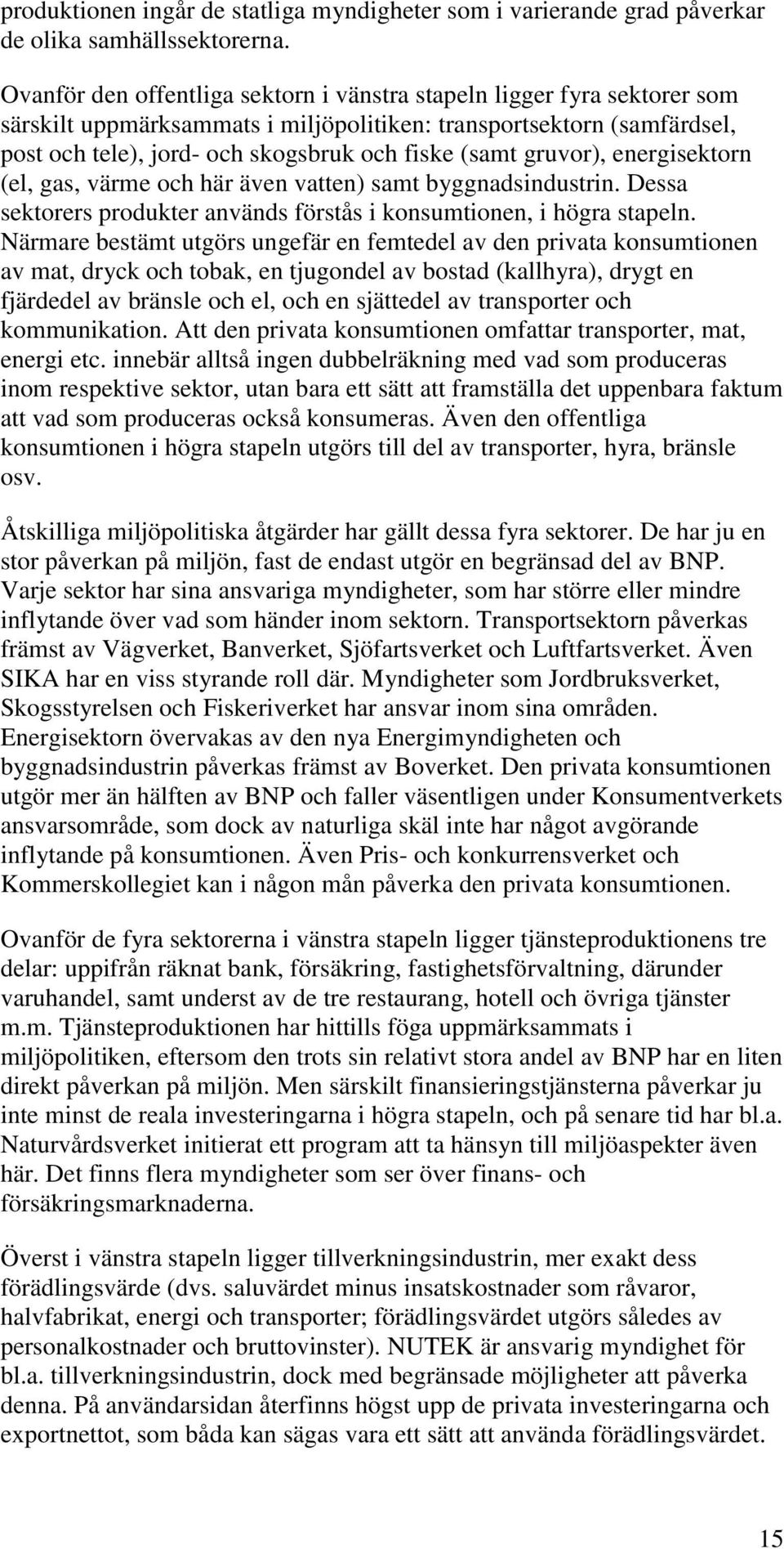 gruvor), energisektorn (el, gas, värme och här även vatten) samt byggnadsindustrin. Dessa sektorers produkter används förstås i konsumtionen, i högra stapeln.