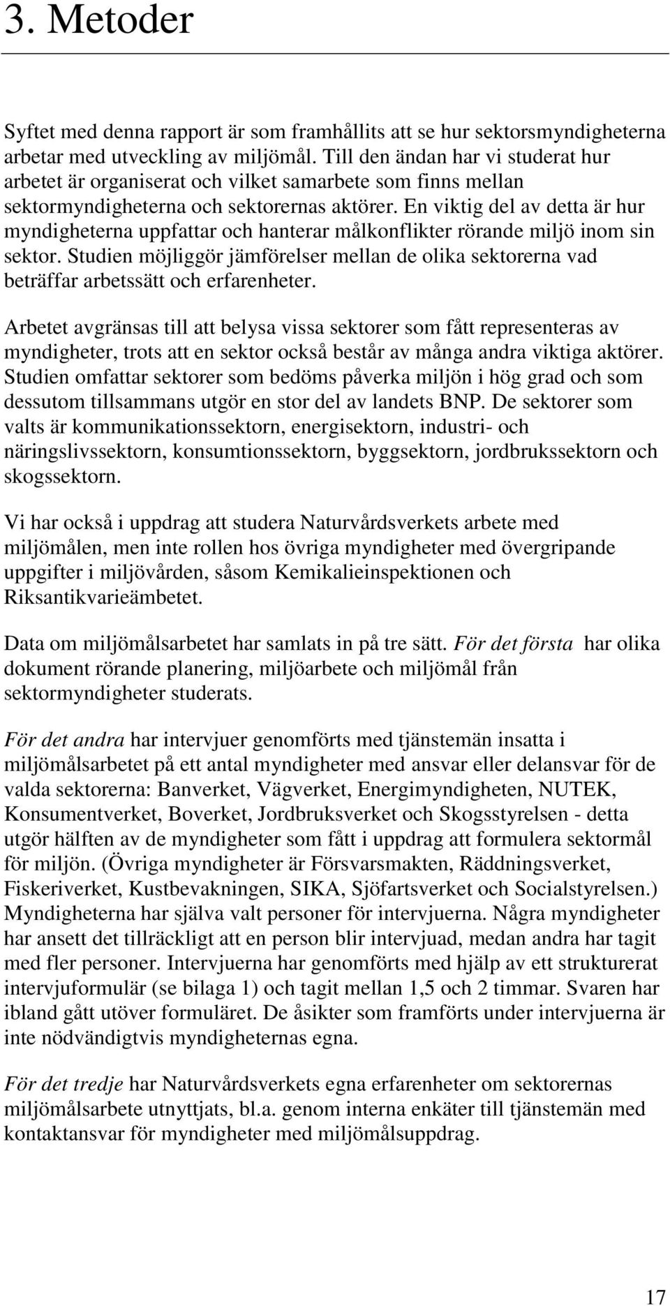 En viktig del av detta är hur myndigheterna uppfattar och hanterar målkonflikter rörande miljö inom sin sektor.