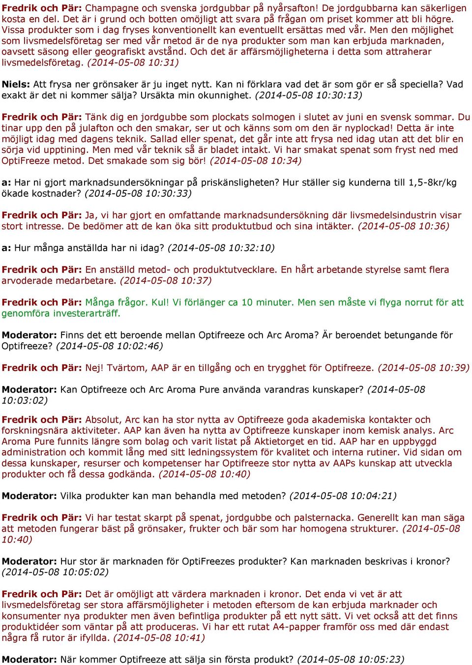 Men den möjlighet som livsmedelsföretag ser med vår metod är de nya produkter som man kan erbjuda marknaden, oavsett säsong eller geografiskt avstånd.