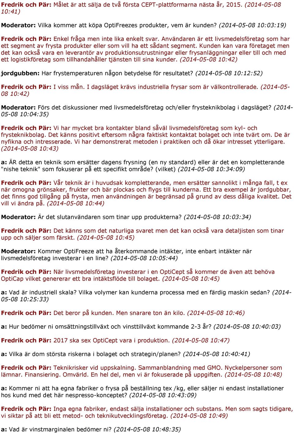 Kunden kan vara företaget men det kan också vara en leverantör av produktionsutrustningar eller frysanläggningar eller till och med ett logistikföretag som tillhandahåller tjänsten till sina kunder.